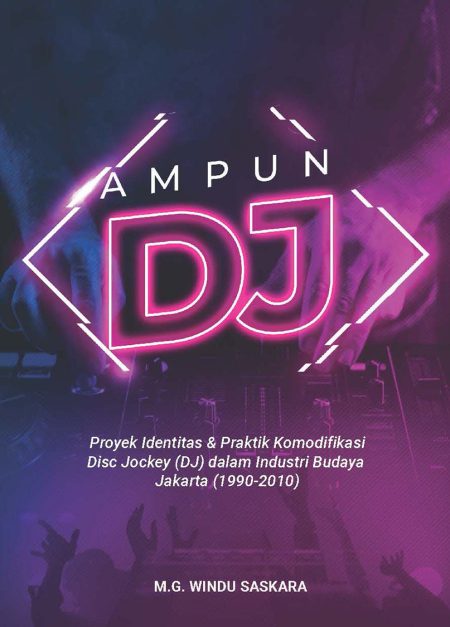 Ampun DJ: Proyek Identitas dan Praktik Komodiﬁkasi Disc Jockey (DJ) dalam Industri Budaya Jakarta (1990-2010)